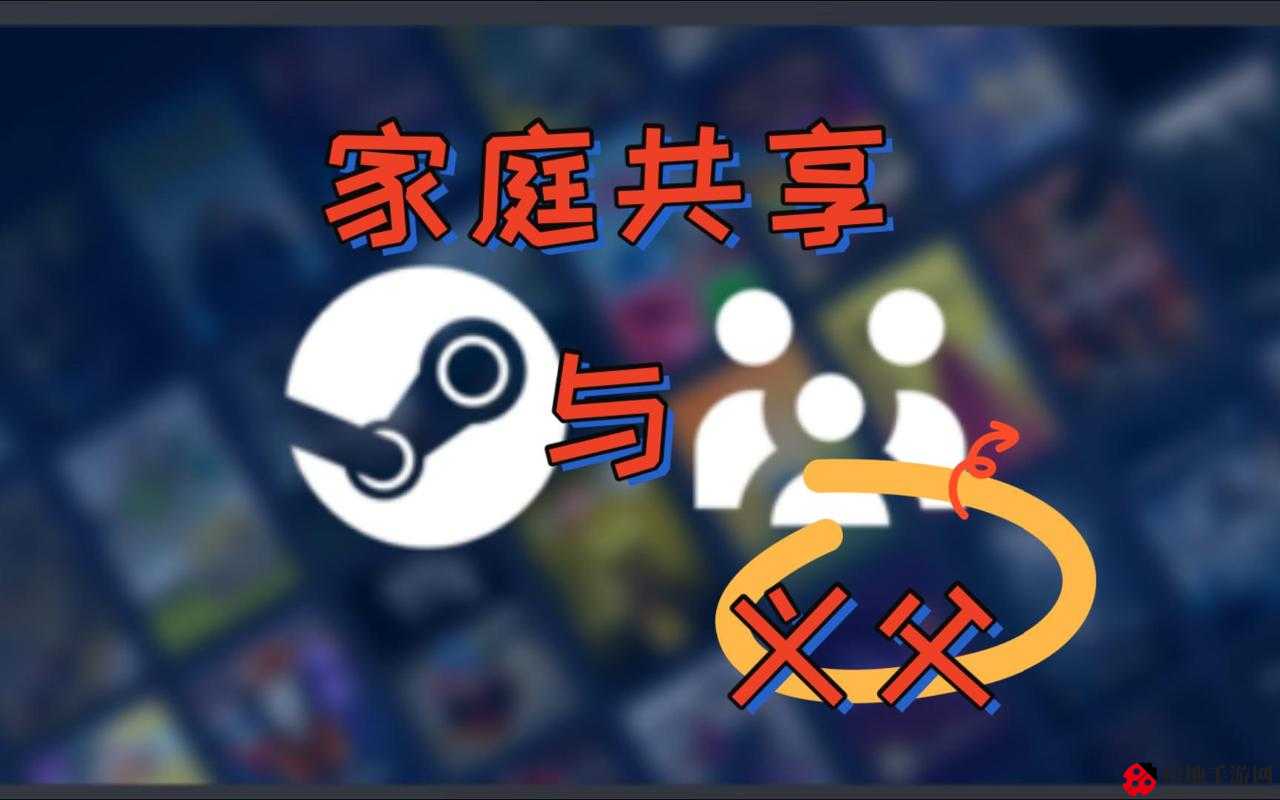 STEAM 家庭共享：开启游戏新体验