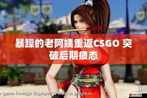 CSGO 暴躁小阿姨：带你领略游戏激情